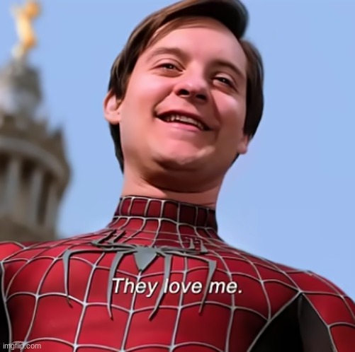 They love me | image tagged in they love me | made w/ Imgflip meme maker