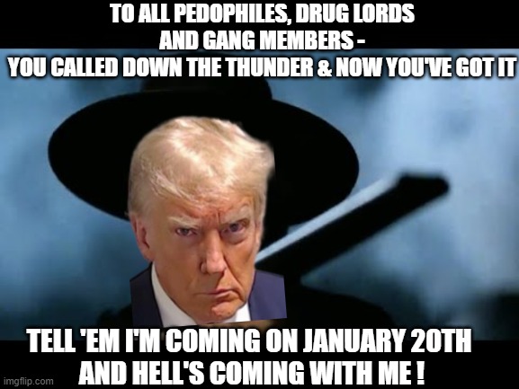 Tombstone for law brakers | TO ALL PEDOPHILES, DRUG LORDS AND GANG MEMBERS -
YOU CALLED DOWN THE THUNDER & NOW YOU'VE GOT IT; TELL 'EM I'M COMING ON JANUARY 20TH 
AND HELL'S COMING WITH ME ! | image tagged in leftists,illegal immigration,pedophiles | made w/ Imgflip meme maker