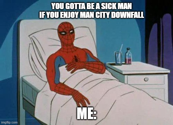 man city downfall | YOU GOTTA BE A SICK MAN IF YOU ENJOY MAN CITY DOWNFALL; ME: | image tagged in memes,spiderman hospital,spiderman | made w/ Imgflip meme maker