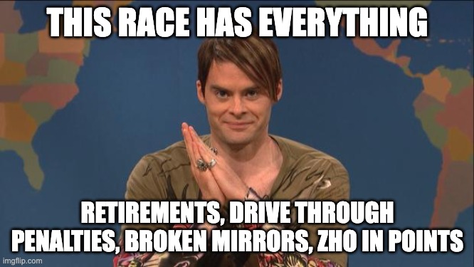 stefon | THIS RACE HAS EVERYTHING; RETIREMENTS, DRIVE THROUGH PENALTIES, BROKEN MIRRORS, ZHO IN POINTS | image tagged in stefon | made w/ Imgflip meme maker