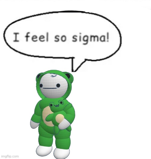 I feel so sigma! | image tagged in i feel so sigma | made w/ Imgflip meme maker