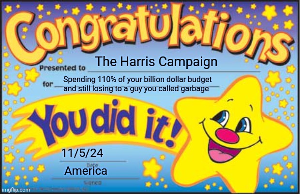 Their Math isn't mathing | The Harris Campaign; Spending 110% of your billion dollar budget and still losing to a guy you called garbage; 11/5/24; America | image tagged in memes,happy star congratulations,2024,harris campaign,democrats | made w/ Imgflip meme maker