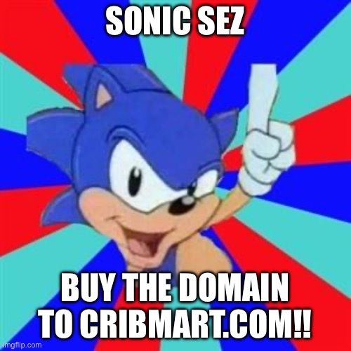 Sonic sez | SONIC SEZ BUY THE DOMAIN TO CRIBMART.COM!! | image tagged in sonic sez | made w/ Imgflip meme maker