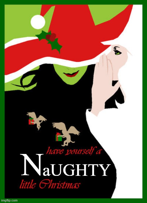 Have Yourself a Naughty Christmas | aUGHTY; N | image tagged in wicked,christmas,naughty | made w/ Imgflip meme maker