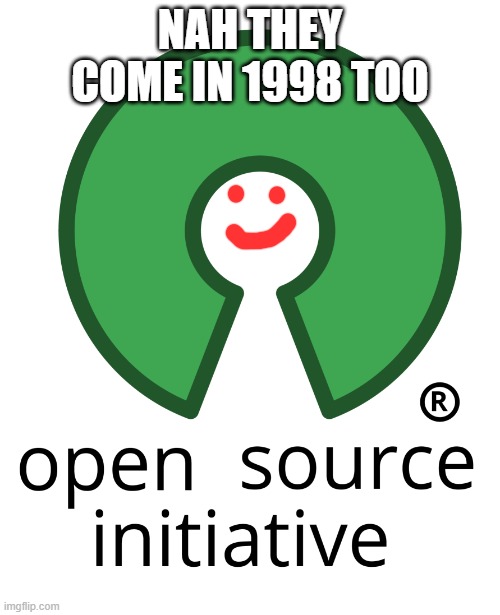 Yes OSI is from 1998. | NAH THEY COME IN 1998 TOO | image tagged in open source initiative logo | made w/ Imgflip meme maker
