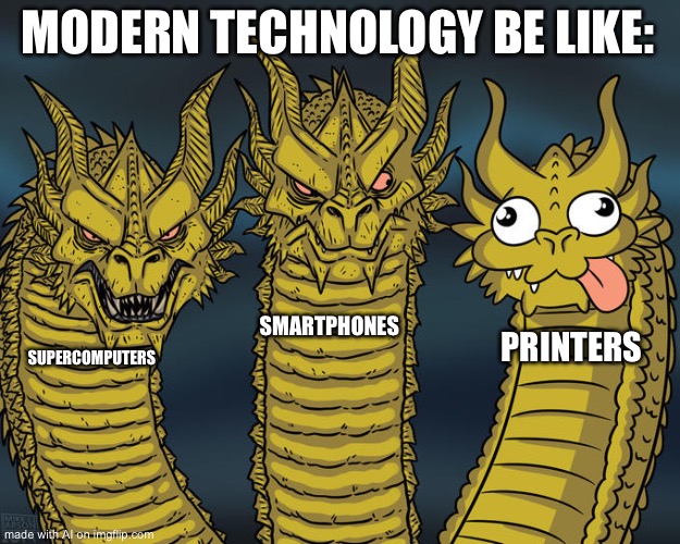 Tech in modern day | MODERN TECHNOLOGY BE LIKE:; SMARTPHONES; PRINTERS; SUPERCOMPUTERS | image tagged in three-headed dragon,technology,memes,meme,tech | made w/ Imgflip meme maker