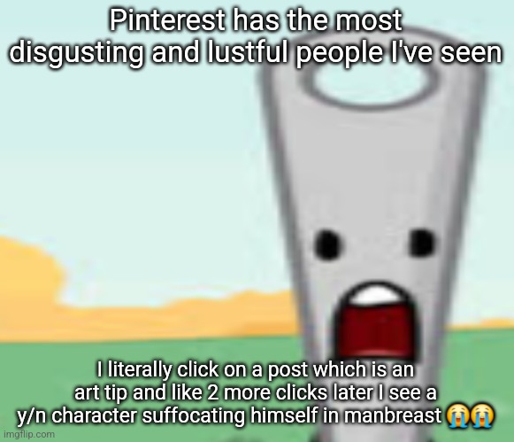 I just wanted to see how I can draw a hairline :( | Pinterest has the most disgusting and lustful people I've seen; I literally click on a post which is an art tip and like 2 more clicks later I see a y/n character suffocating himself in manbreast 😭😭 | image tagged in needle | made w/ Imgflip meme maker