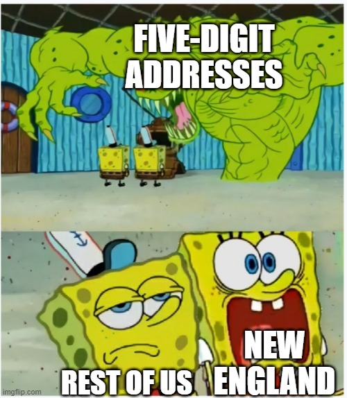 SpongeBob SquarePants scared but also not scared | FIVE-DIGIT ADDRESSES; NEW ENGLAND; REST OF US | image tagged in spongebob squarepants scared but also not scared | made w/ Imgflip meme maker