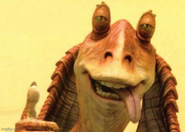 JarJar Binks | image tagged in jarjar binks | made w/ Imgflip meme maker