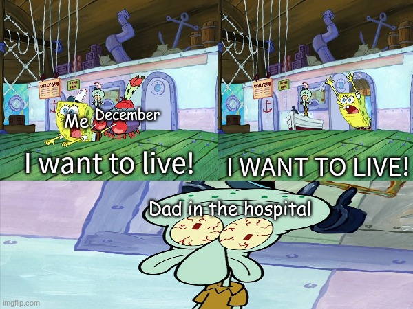 You're old enough to hang decorations on the roof | December; Me; I want to live! I WANT TO LIVE! Dad in the hospital | image tagged in memes,funny,christmas,spongebob,cartoon | made w/ Imgflip meme maker