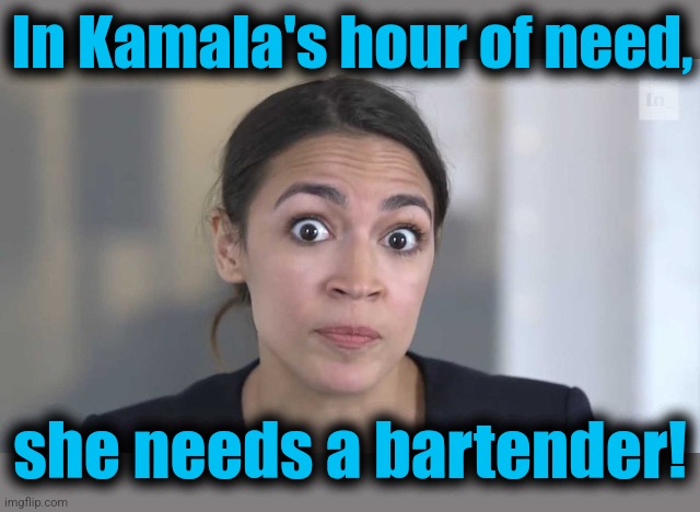 Crazy Alexandria Ocasio-Cortez | In Kamala's hour of need, she needs a bartender! | image tagged in crazy alexandria ocasio-cortez,memes,kamala harris,bartender,hour of need,alcoholic | made w/ Imgflip meme maker