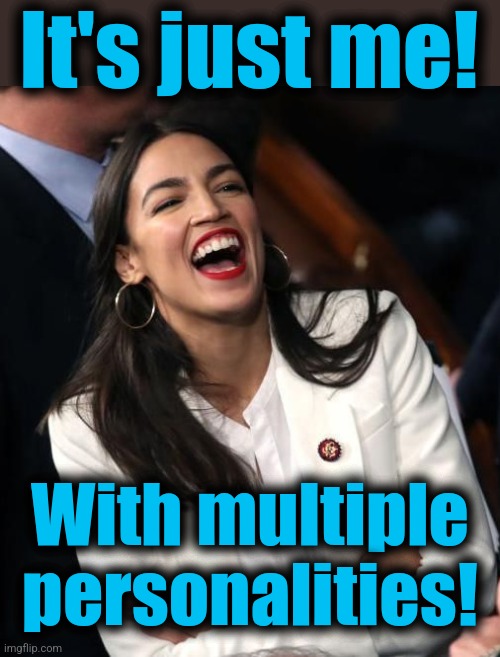 aoc laughing | It's just me! With multiple personalities! | image tagged in aoc laughing | made w/ Imgflip meme maker