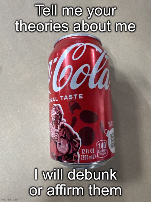 Coke | Tell me your theories about me; I will debunk or affirm them | image tagged in coke | made w/ Imgflip meme maker