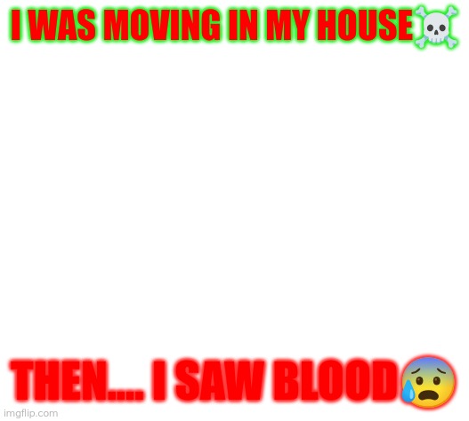 evil trollface | I WAS MOVING IN MY HOUSE☠️; THEN.... I SAW BLOOD😰 | image tagged in evil trollface | made w/ Imgflip meme maker