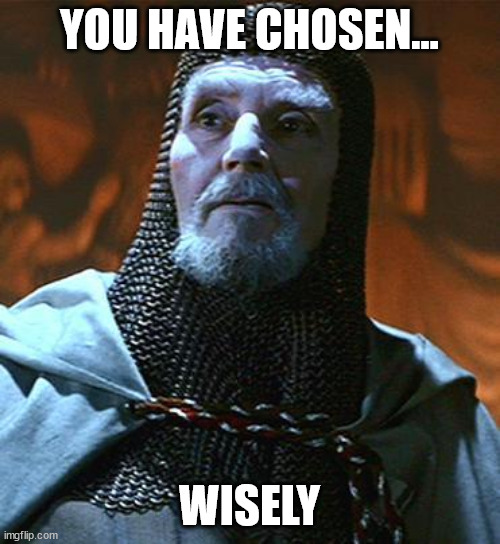 You have chosen... wisely | YOU HAVE CHOSEN... WISELY | image tagged in you have chosen wisely | made w/ Imgflip meme maker