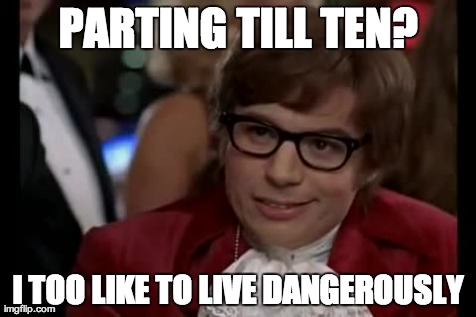 I Too Like To Live Dangerously Meme | PARTING TILL TEN? I TOO LIKE TO LIVE DANGEROUSLY | image tagged in memes,i too like to live dangerously | made w/ Imgflip meme maker