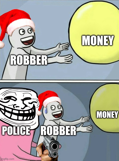 Running Away Balloon | MONEY; ROBBER; MONEY; POLICE; ROBBER | image tagged in memes,running away balloon | made w/ Imgflip meme maker