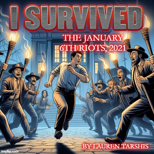 Coming Soon! | THE JANUARY 6TH RIOTS, 2021; BY LAUREN TARSHIS | image tagged in i survived,j6,january 6th,donald trump,books | made w/ Imgflip meme maker