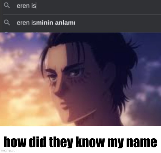 Erens real name | how did they know my name | image tagged in memes | made w/ Imgflip meme maker