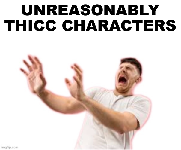 Unreasonably thicc characters Blank Meme Template