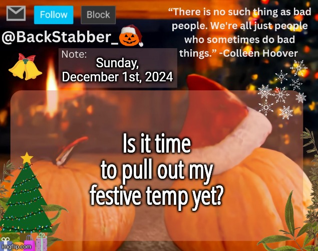 Grin | Sunday, December 1st, 2024; Is it time to pull out my festive temp yet? | image tagged in backstabber_'s christmas temp | made w/ Imgflip meme maker