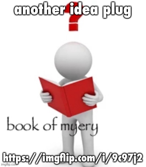 book of myery | another idea plug; https://imgflip.com/i/9c97j2 | image tagged in book of myery | made w/ Imgflip meme maker