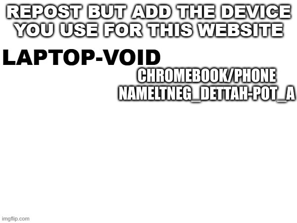 . | CHROMEBOOK/PHONE
NAMELTNEG_DETTAH-POT_A | image tagged in no tags | made w/ Imgflip meme maker