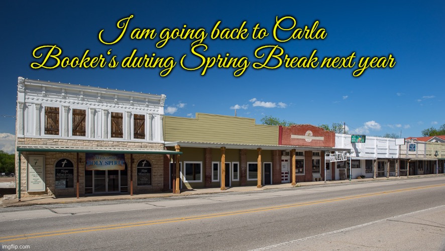 Spring Break 2025 | I am going back to Carla Booker‘s during Spring Break next year | image tagged in spring break,texas,2025,road trip,town,march | made w/ Imgflip meme maker