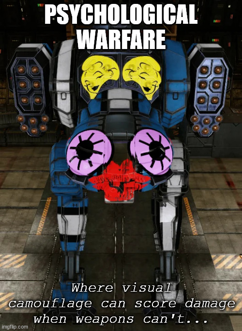 Psychological Warfare | PSYCHOLOGICAL WARFARE; Where visual camouflage can score damage when weapons can't... | image tagged in battletech,battletech meme,gaming meme,video games,mechwarrior | made w/ Imgflip meme maker