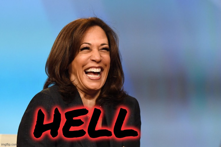 Kamala Harris laughing | HELL | image tagged in kamala harris laughing | made w/ Imgflip meme maker