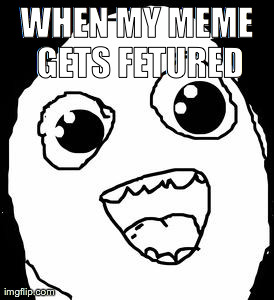 WHEN MY MEME GETS FETURED | image tagged in lol | made w/ Imgflip meme maker