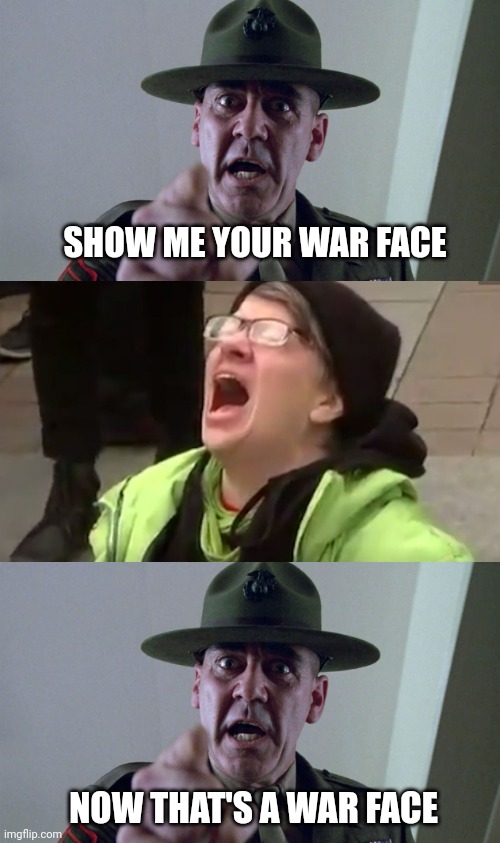 Memories of 2016 | SHOW ME YOUR WAR FACE; NOW THAT'S A WAR FACE | image tagged in gunnery sargent hartman,screaming liberal,war face,trump derangement syndrome,mental illness,cult | made w/ Imgflip meme maker