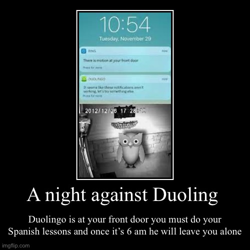 A night against Duoling | Duolingo is at your front door you must do your Spanish lessons and once it’s 6 am he will leave you alone | image tagged in funny,demotivationals | made w/ Imgflip demotivational maker