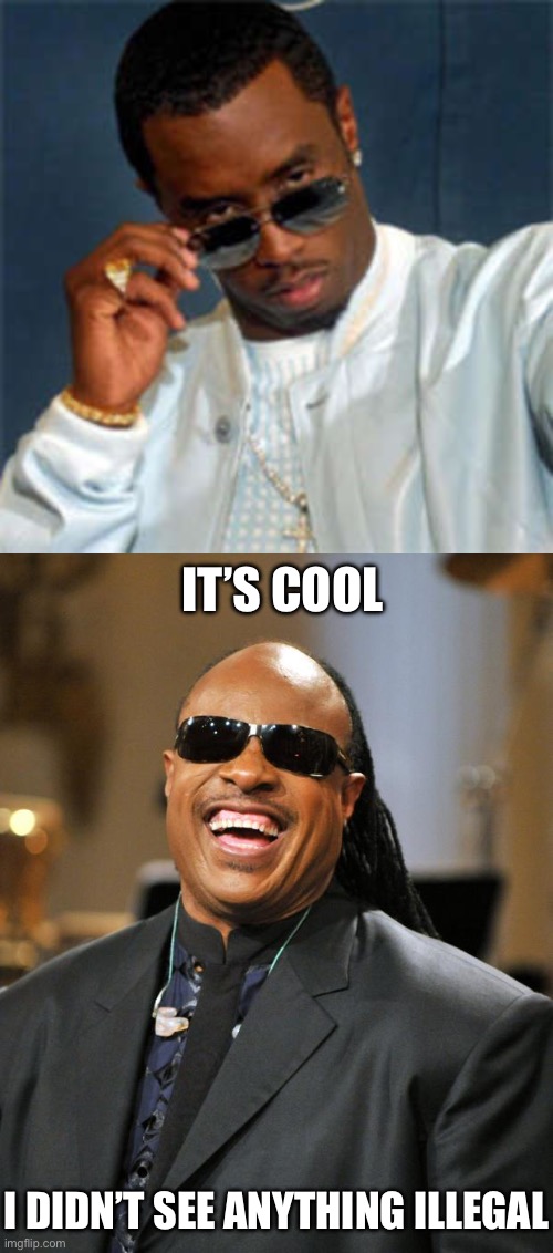 Nothing to see here | IT’S COOL; I DIDN’T SEE ANYTHING ILLEGAL | image tagged in p diddy,stevie wonder,blind,illegal | made w/ Imgflip meme maker