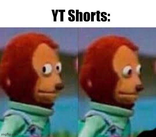 YT Shorts: | made w/ Imgflip meme maker