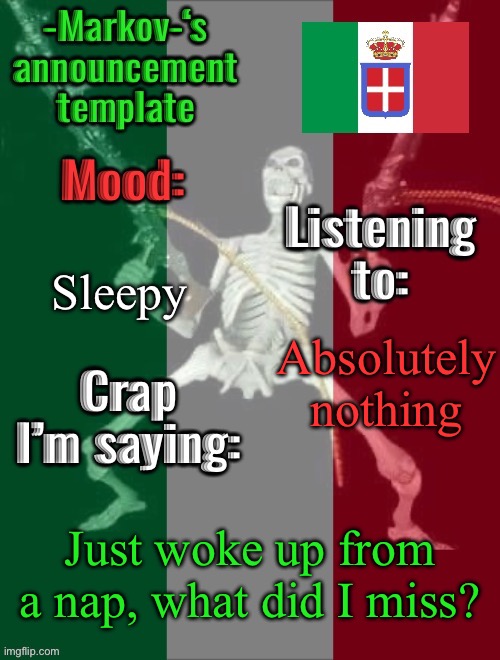 What did I miss | Sleepy; Absolutely nothing; Just woke up from a nap, what did I miss? | image tagged in -markov- s announcement template,msmg | made w/ Imgflip meme maker