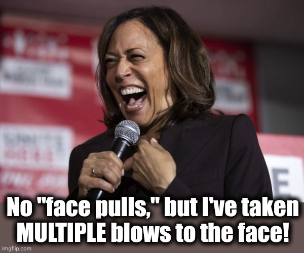 Kamala laughing | No "face pulls," but I've taken
MULTIPLE blows to the face! | image tagged in kamala laughing | made w/ Imgflip meme maker