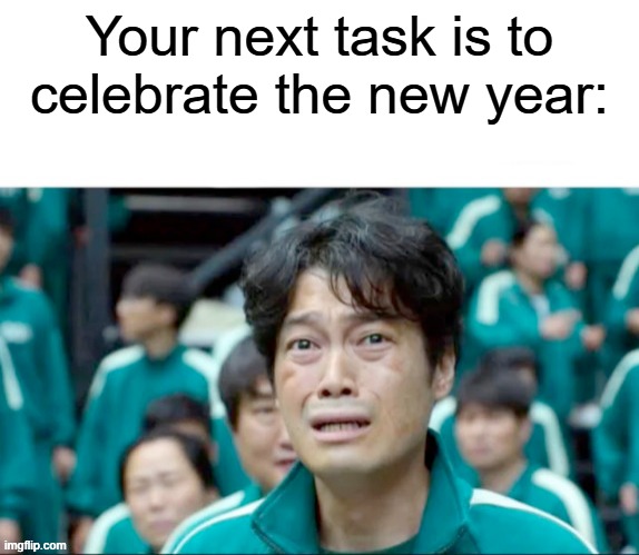 Let's celebrate the new year | Your next task is to celebrate the new year: | image tagged in your next task is to-,memes,funny | made w/ Imgflip meme maker