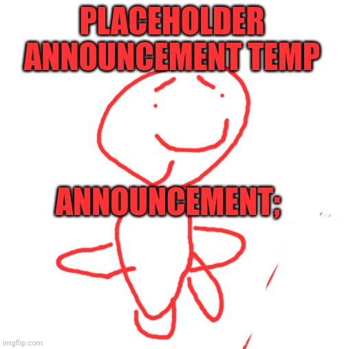 White blank square (no transparency) | PLACEHOLDER ANNOUNCEMENT TEMP ANNOUNCEMENT; | image tagged in white blank square no transparency | made w/ Imgflip meme maker