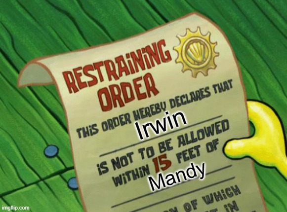 Irwin is gonna keep chasing one angry woman his whole life | Irwin; Mandy | image tagged in spongebob restraining order,billy and mandy,the grim adventures of billy and mandy,cartoon network | made w/ Imgflip meme maker