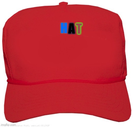 blank red MAGA hat | H; A; T | image tagged in blank red maga hat | made w/ Imgflip meme maker