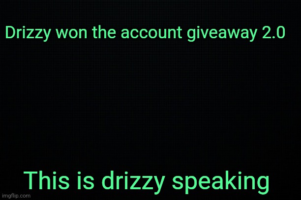 The Black | Drizzy won the account giveaway 2.0; This is drizzy speaking | image tagged in j,o,k,e | made w/ Imgflip meme maker