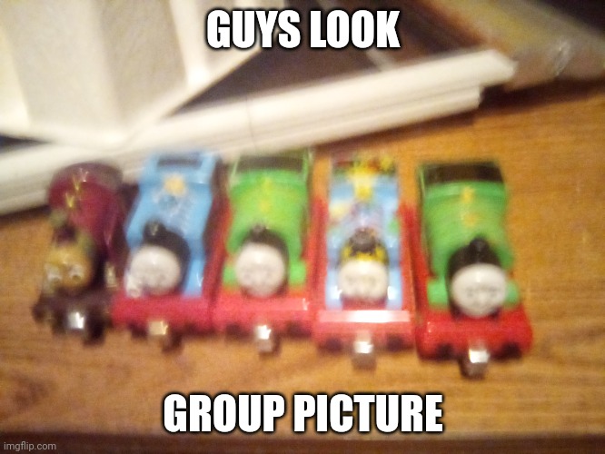 Group picture (MOD'S NOTE: I typically reject Thomas memes like this, but screw it, it's kinda funny.) | GUYS LOOK; GROUP PICTURE | image tagged in ttte,train,railroad,foamer,thomas the tank engine | made w/ Imgflip meme maker