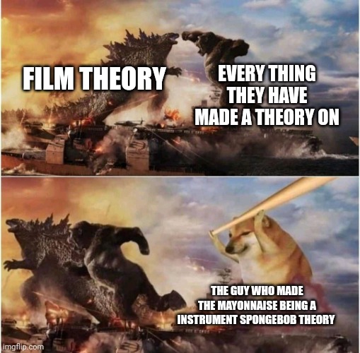 Kong Godzilla Doge | EVERY THING THEY HAVE MADE A THEORY ON; FILM THEORY; THE GUY WHO MADE THE MAYONNAISE BEING A INSTRUMENT SPONGEBOB THEORY | image tagged in kong godzilla doge | made w/ Imgflip meme maker