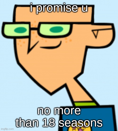 harold | i promise u; no more than 18 seasons | image tagged in harold | made w/ Imgflip meme maker