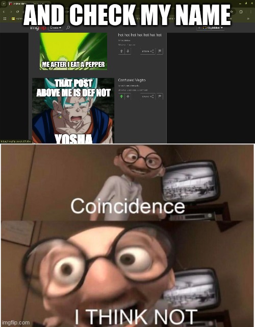 AND CHECK MY NAME | image tagged in coincidence i think not | made w/ Imgflip meme maker