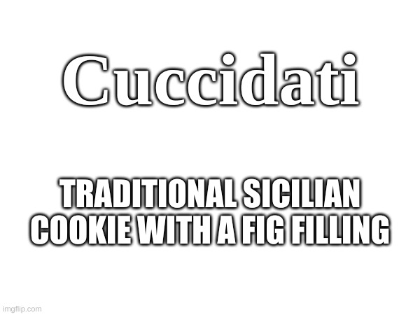 Cuccidati | Cuccidati; TRADITIONAL SICILIAN COOKIE WITH A FIG FILLING | image tagged in cookies,cookie,cuccidati,nana,nonna,christmas | made w/ Imgflip meme maker