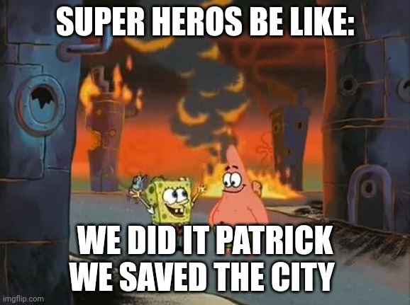 "We did it, Patrick! We saved the City!" | SUPER HEROS BE LIKE:; WE DID IT PATRICK WE SAVED THE CITY | image tagged in we did it patrick we saved the city | made w/ Imgflip meme maker