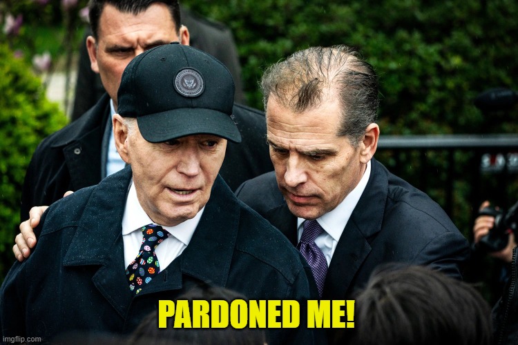 Joe Biden Pardons hunter to keep him from snitching on the rest of the family | PARDONED ME! | image tagged in joe biden,biden,biden crime family,pardon,maga,fjb | made w/ Imgflip meme maker