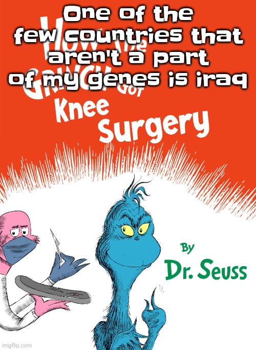 Knee surgery book | One of the few countries that aren't a part of my genes is iraq | image tagged in knee surgery book | made w/ Imgflip meme maker